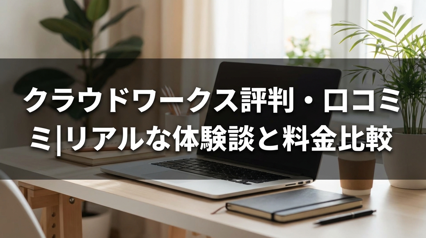 クラウドワークス評判・口コミ|リアルな体験談と料金比較