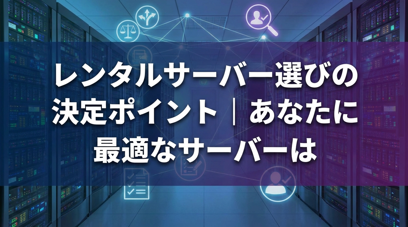 レンタルサーバー選びの決定ポイント｜あなたに最適なサーバーは