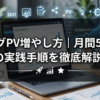 ブログPV増やし方｜月間5万PV達成の実践手順を徹底解説2026